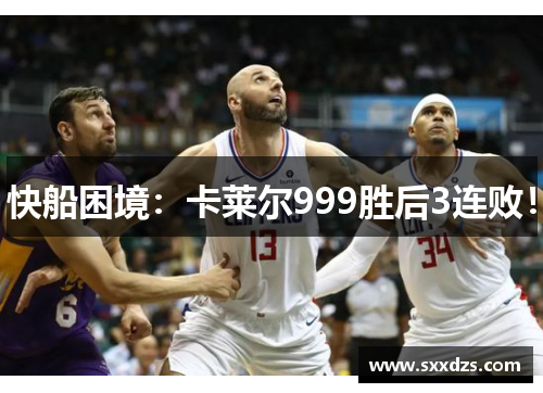 快船困境：卡莱尔999胜后3连败！